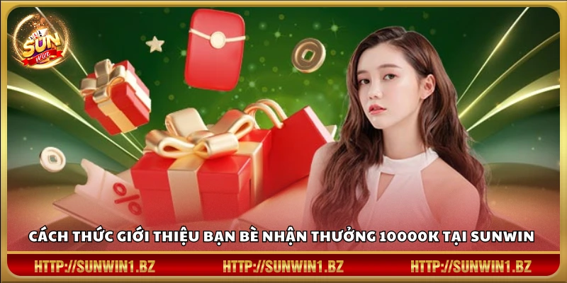 Giới thiệu bạn bè thưởng 10000K Sunwin – Nhận hoa hồng siêu khủng Hướng dẫn mời bạn nhận ngay 10000K tại Sunwin