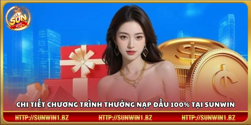 Thưởng giá trị nạp đầu 100% Sunwin – Cơ hội vàng cho tân thủ trải nghiệm Giới thiệu ưu đãi nạp đầu tặng 100% Sunwin