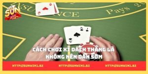 Cách chơi xì dách thắng và bí quyết tạo lợi thế vượt trội Cách chơi xì dách thắng là không nên dàn sớm