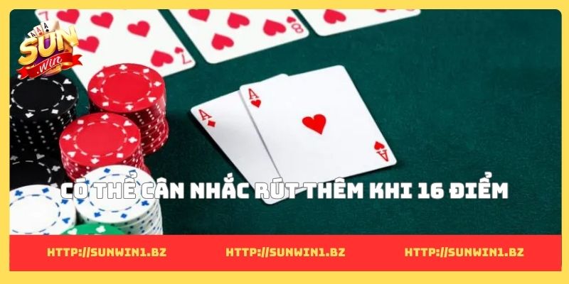 Cách chơi xì dách thắng và bí quyết tạo lợi thế vượt trội Có thể cân nhắc rút thêm khi 16 điểm
