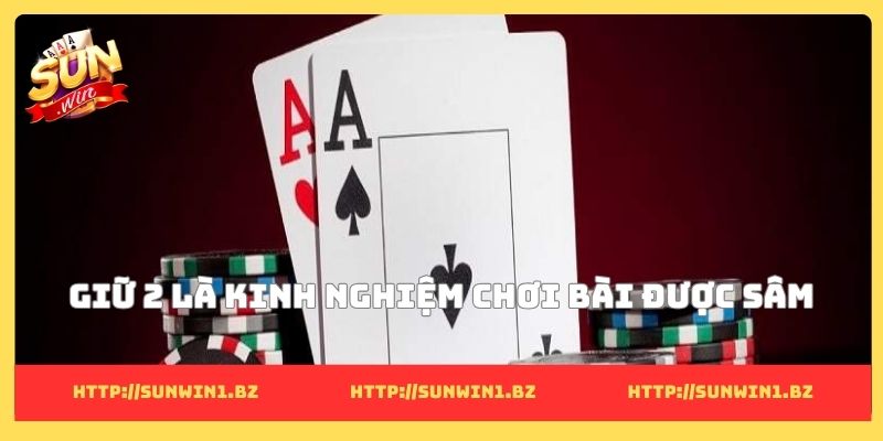 9+ Kinh nghiệm chơi bài được sâm giúp làm chủ từng ván đấu Giữ 2 là kinh nghiệm chơi bài được sâm