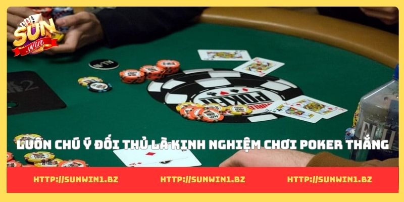 Kinh nghiệm chơi Poker và những bài học thực chiến ở Sunwin Luôn chú ý đối thủ là kinh nghiệm chơi Poker thắng