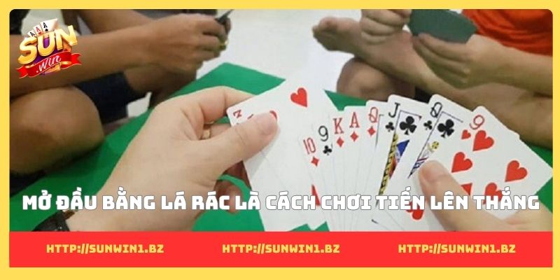 Cách chơi tiến lên thắng dễ dàng nhờ bí quyết sau lá bài Mở đầu bằng lá rác là cách chơi tiến lên thắng